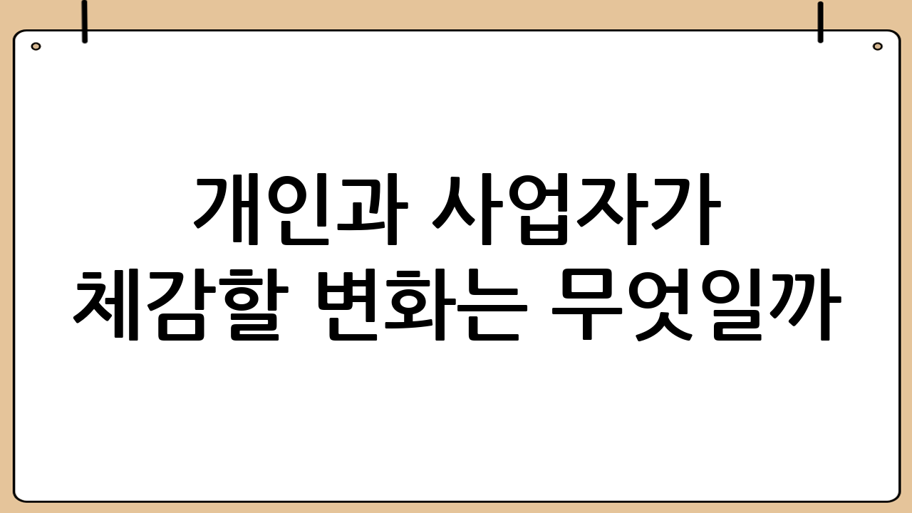 개인과 사업자가 체감할 변화는 무엇일까