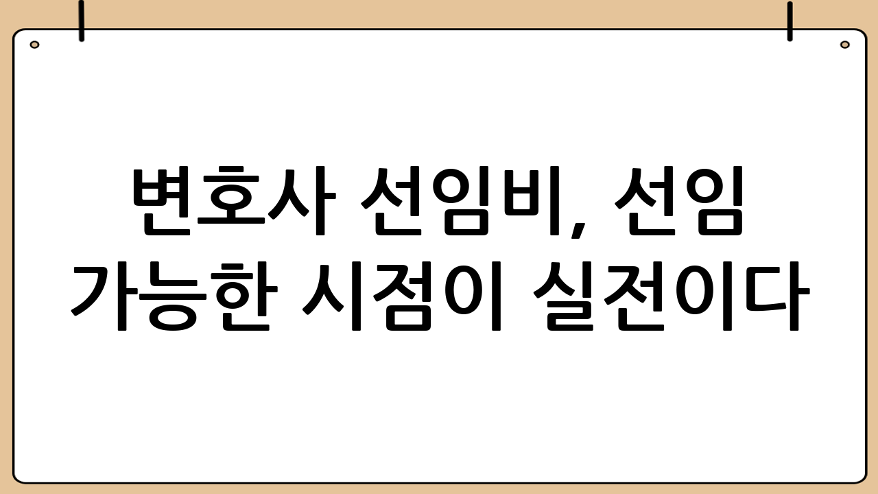 변호사 선임비, ‘선임 가능한 시점’이 실전이다