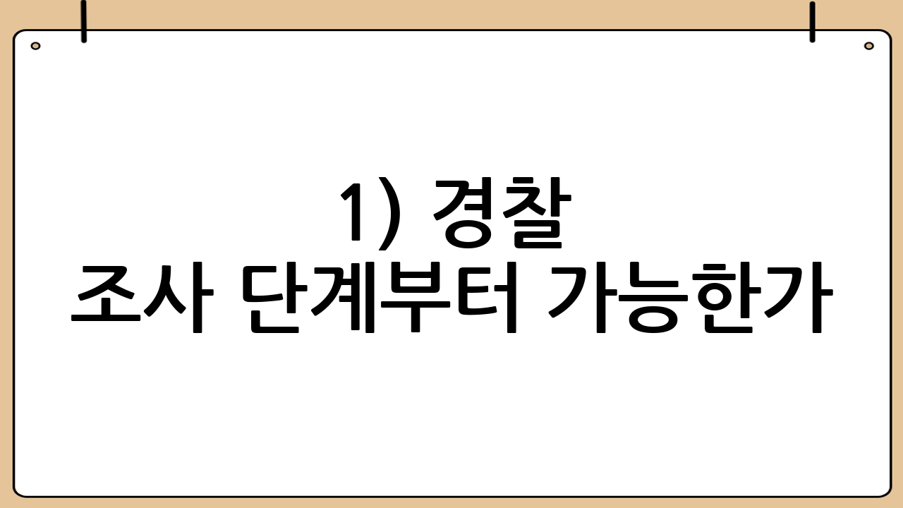 1) 경찰 조사 단계부터 가능한가