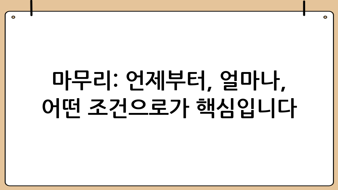 마무리: ‘언제부터, 얼마나, 어떤 조건으로’가 핵심입니다