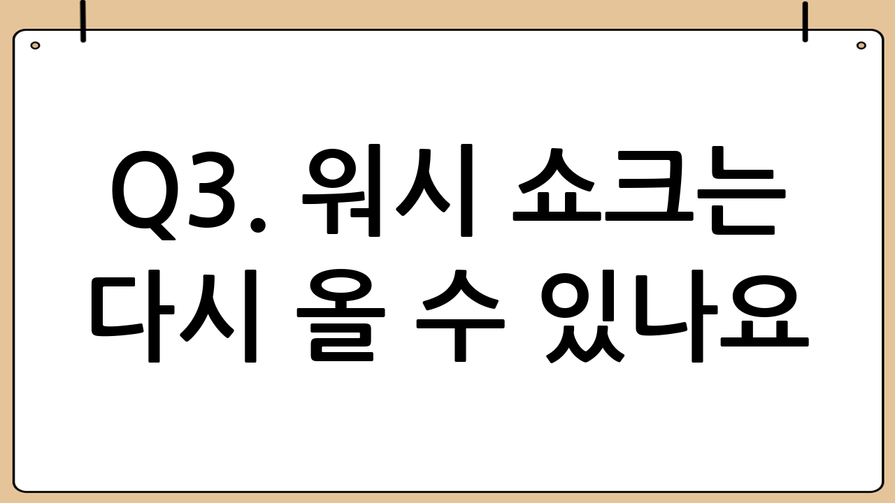 Q3. 워시 쇼크는 다시 올 수 있나요?