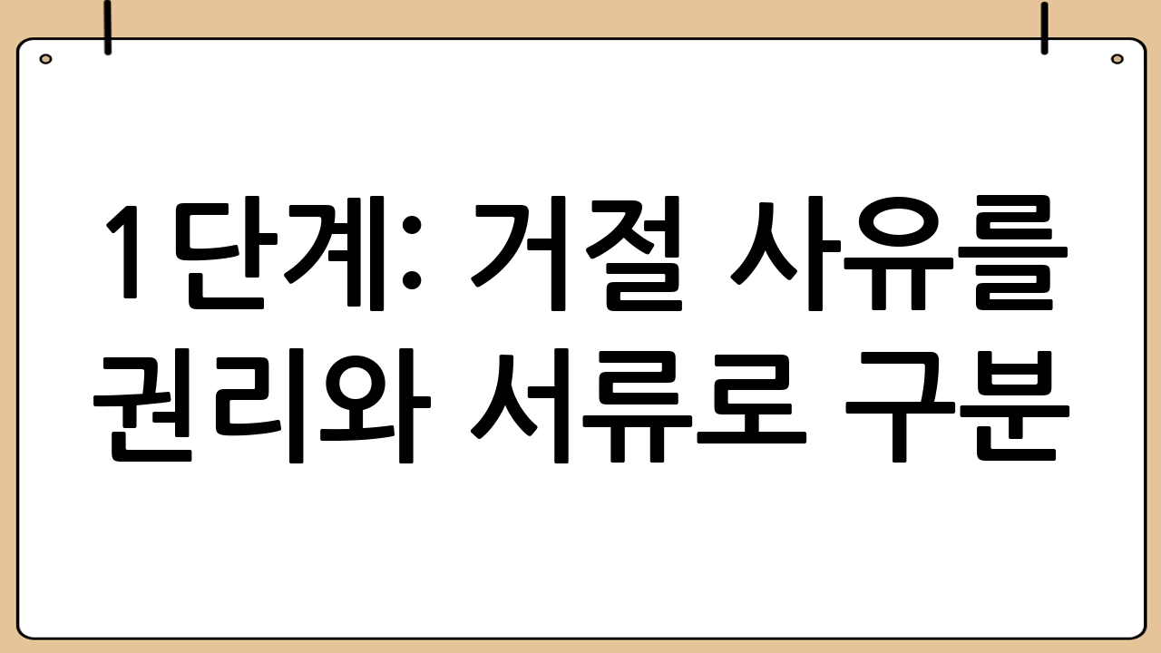 1단계: 거절 사유를 “권리”와 “서류”로 구분