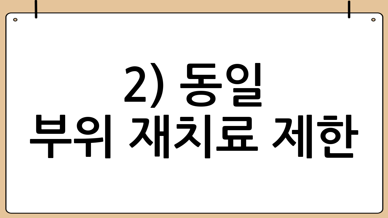2) 동일 부위 재치료 제한