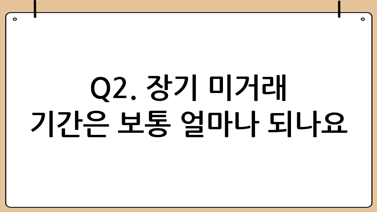 Q2. 장기 미거래 기간은 보통 얼마나 되나요?