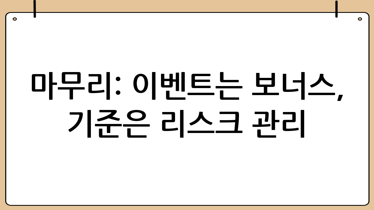 마무리: 이벤트는 ‘보너스’, 기준은 ‘리스크 관리’