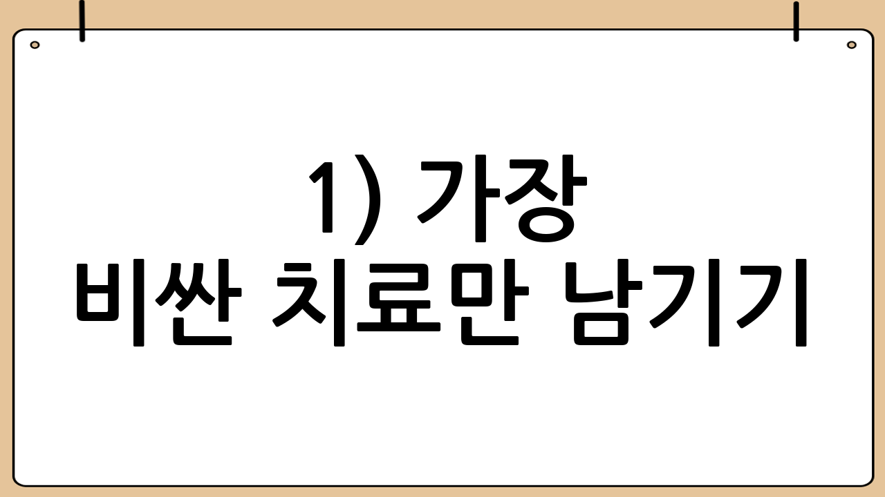 1) ‘가장 비싼 치료’만 남기기