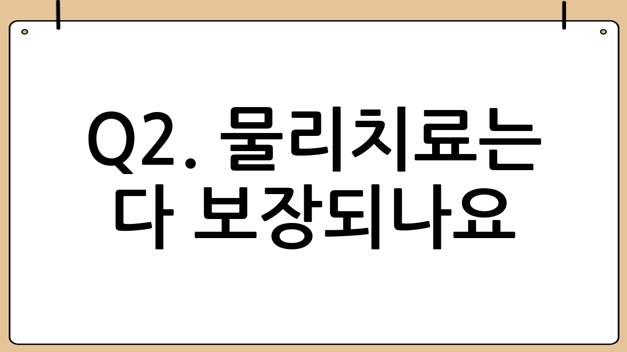 Q2. 물리치료는 다 보장되나요?