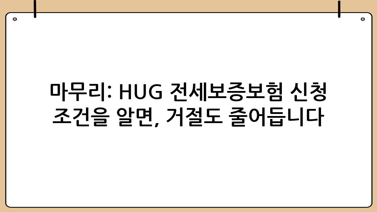 마무리: HUG 전세보증보험 신청 조건을 알면, 거절도 줄어듭니다